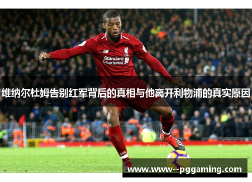 维纳尔杜姆告别红军背后的真相与他离开利物浦的真实原因