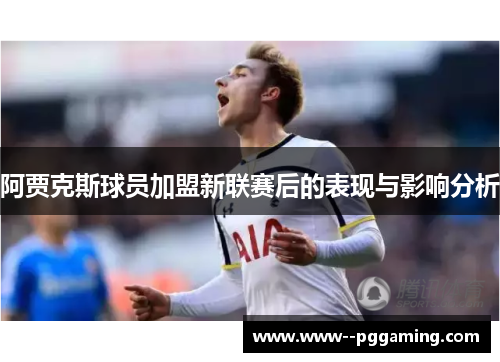 阿贾克斯球员加盟新联赛后的表现与影响分析 阿贾克斯球员加盟新联赛后的表现与影响分析
