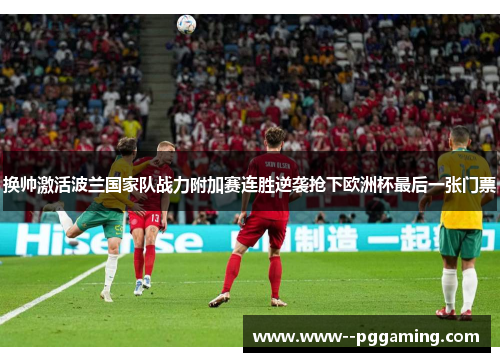 换帅激活波兰国家队战力附加赛连胜逆袭抢下欧洲杯最后一张门票